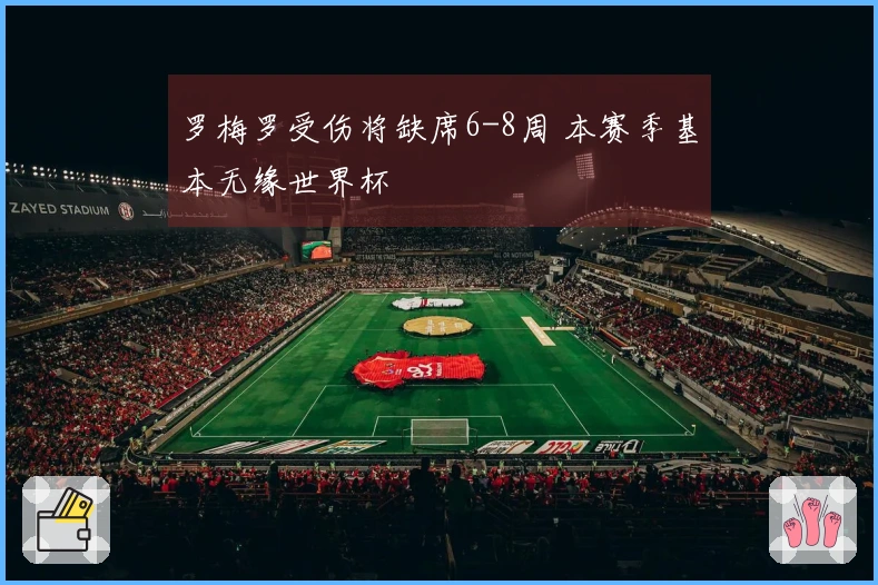 罗梅罗受伤将缺席6-8周 本赛季基本无缘世界杯