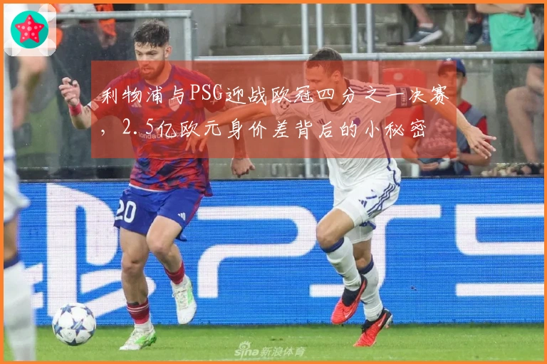 利物浦与PSG迎战欧冠四分之一决赛，2.5亿欧元身价差背后的小秘密